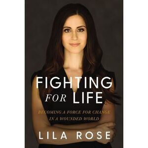 Fighting for Life: Becoming a Force for Change in a Wounded World -- Lila Rose
